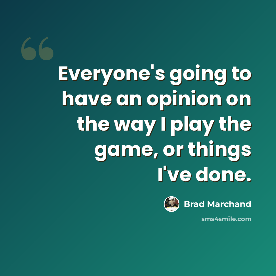 “Everyone's going to have an opinion on the way I play the game, or things I've done.” quote by Brad Marchand