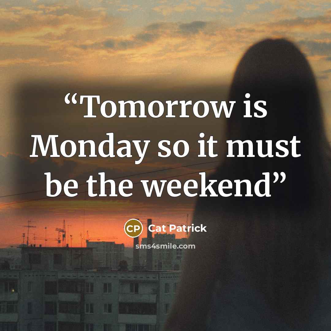 “Tomorrow is Monday so it must be the weekend” quote by Cat Patrick