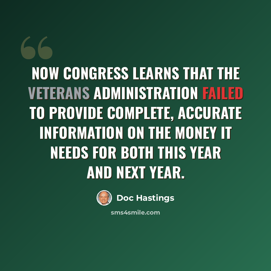 “Now Congress learns that the Veterans Administration failed to provide complete, accurate information on the money it needs for both this year and next year.” quote by Doc Hastings