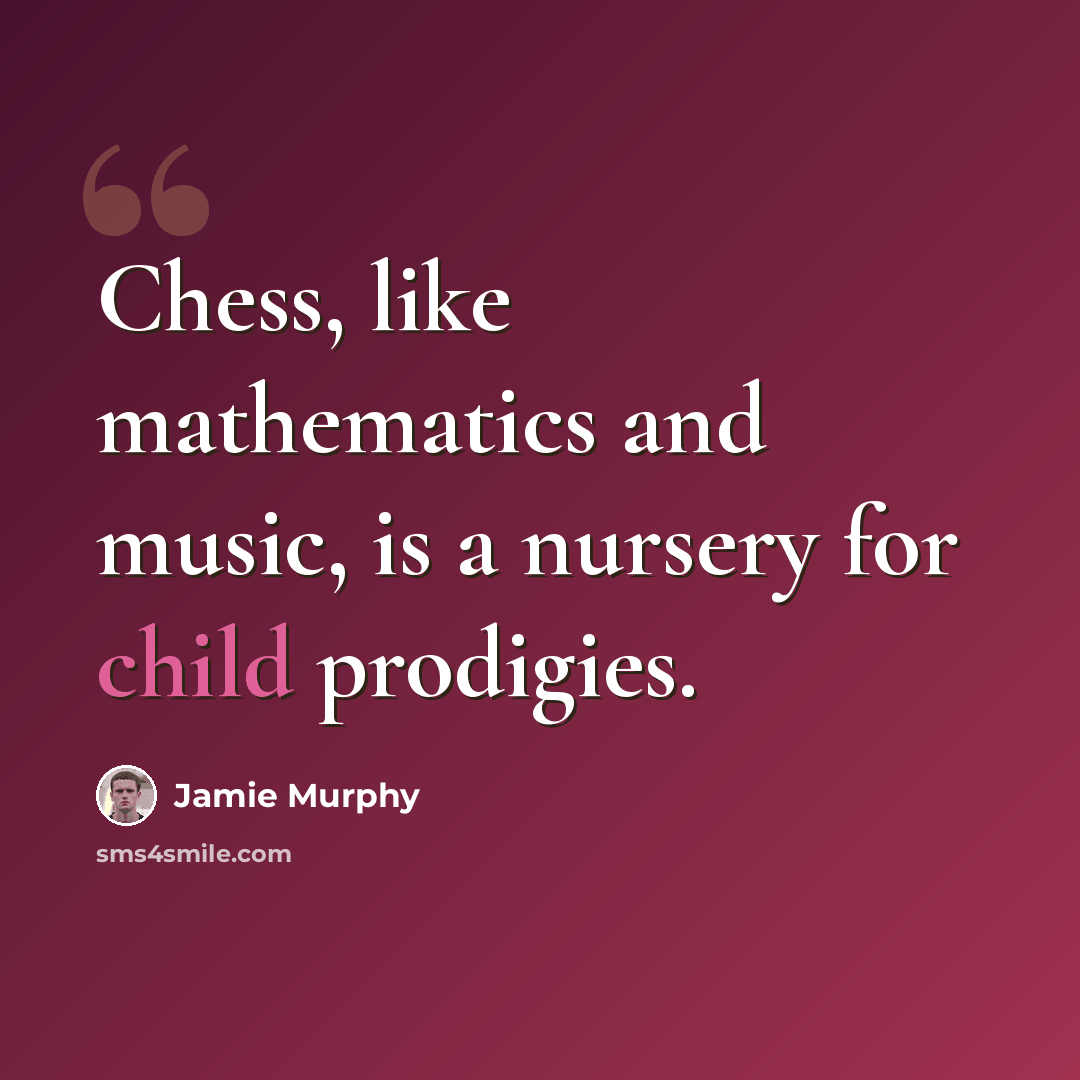 “Chess, like mathematics and music, is a nursery for child prodigies.” quote by Jamie Murphy