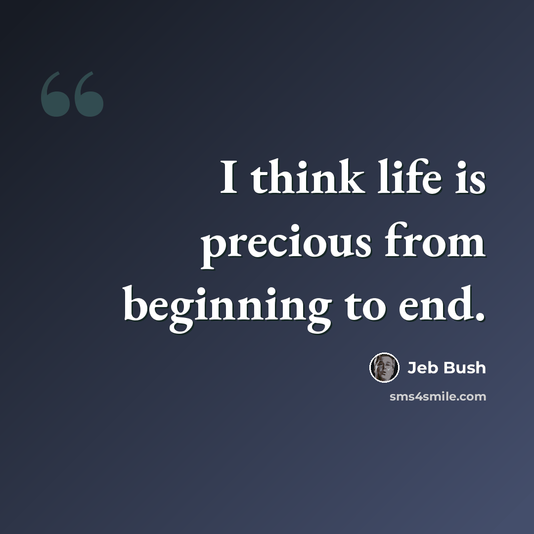 “I think life is precious from beginning to end.” quote by Jeb Bush
