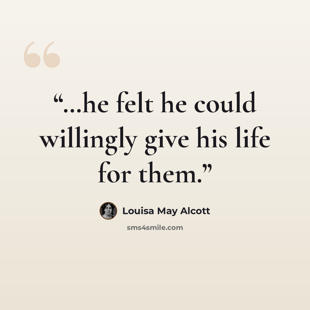 “…he felt he could willingly give his life for them.” quote by Louisa May Alcott