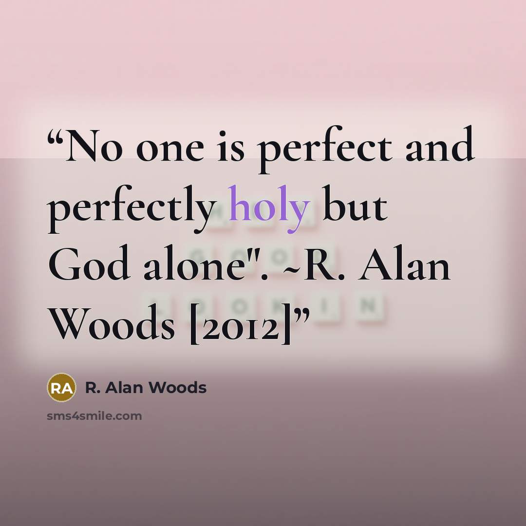 “No one is perfect and perfectly holy but God alone". ~R. Alan Woods [2012]” quote by R. Alan Woods