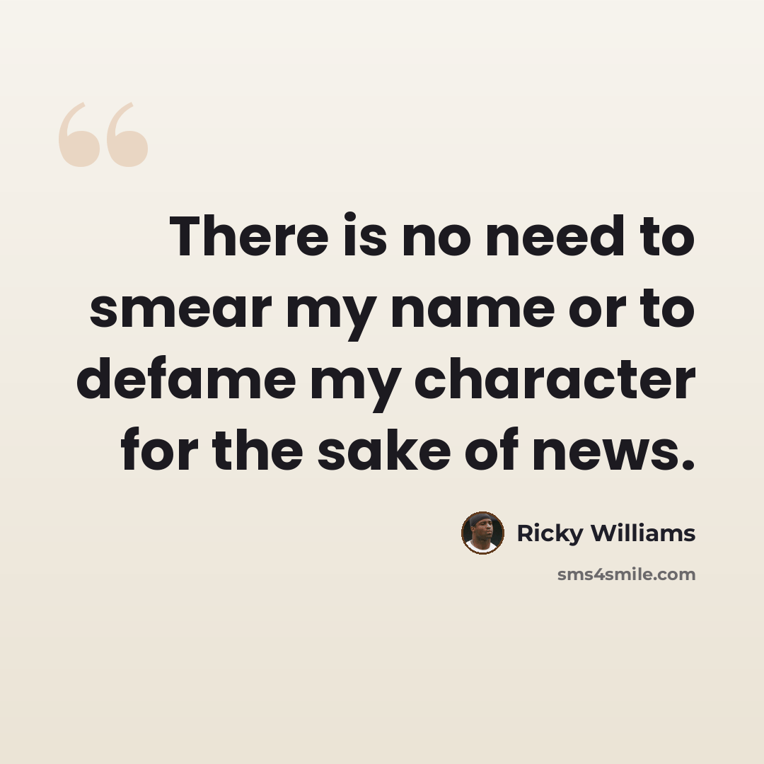 “There is no need to smear my name or to defame my character for the sake of news.” quote by Ricky Williams