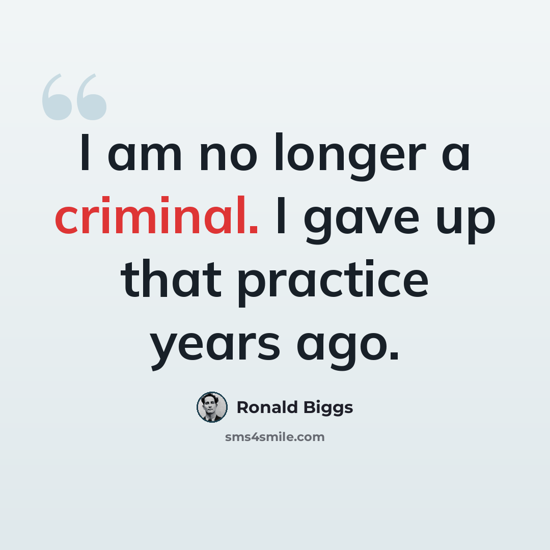 “I am no longer a criminal. I gave up that practice years ago.” quote by Ronald Biggs