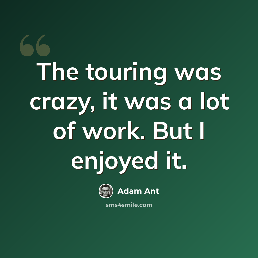 “The touring was crazy, it was a lot of work. But I enjoyed it.” quote by Adam Ant