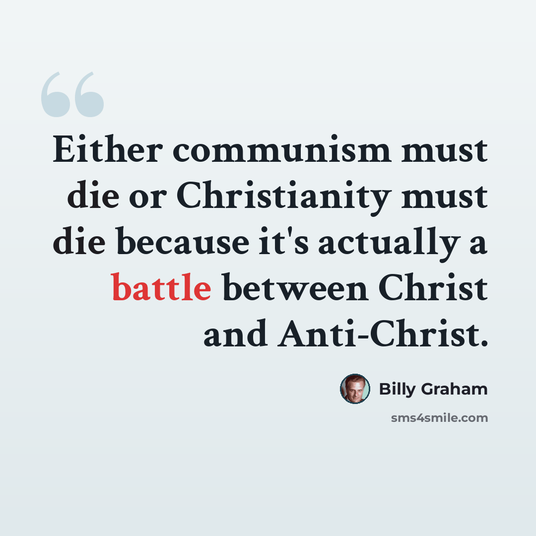 “Either communism must die or Christianity must die because it's actually a battle between Christ and Anti-Christ.” quote by Billy Graham