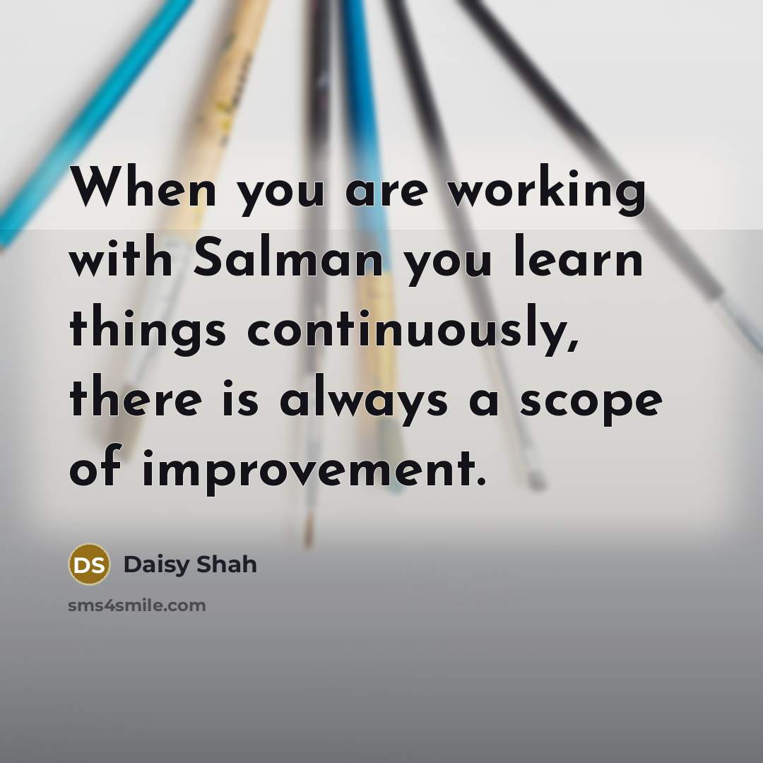 “When you are working with Salman you learn things continuously, there is always a scope of improvement.” quote by Daisy Shah