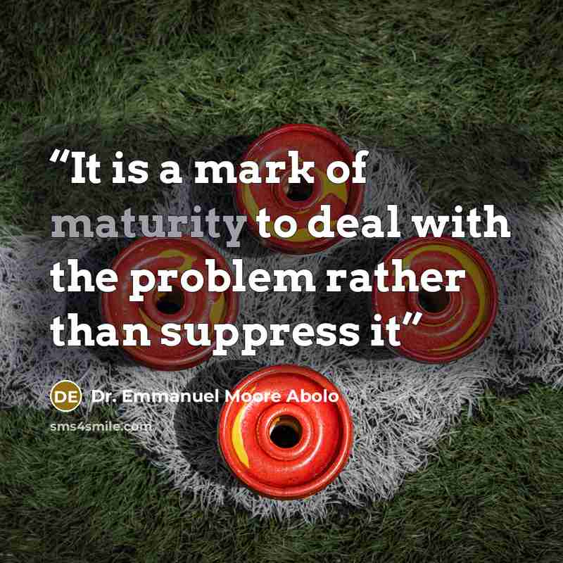 “It is a mark of maturity to deal with the problem rather than suppress it” quote by Dr. Emmanuel Moore Abolo