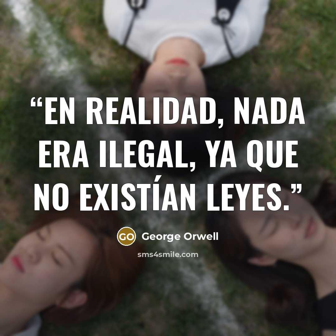 “En realidad, nada era ilegal, ya que no existían leyes.” quote by George Orwell