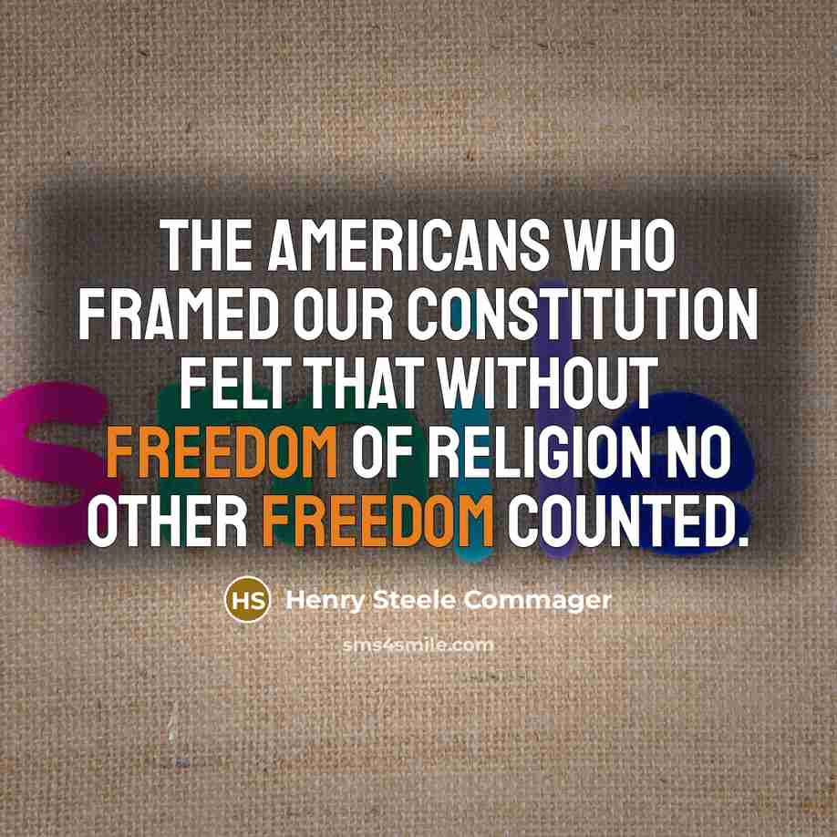 “The Americans who framed our Constitution felt that without freedom of religion no other freedom counted.” quote by Henry Steele Commager