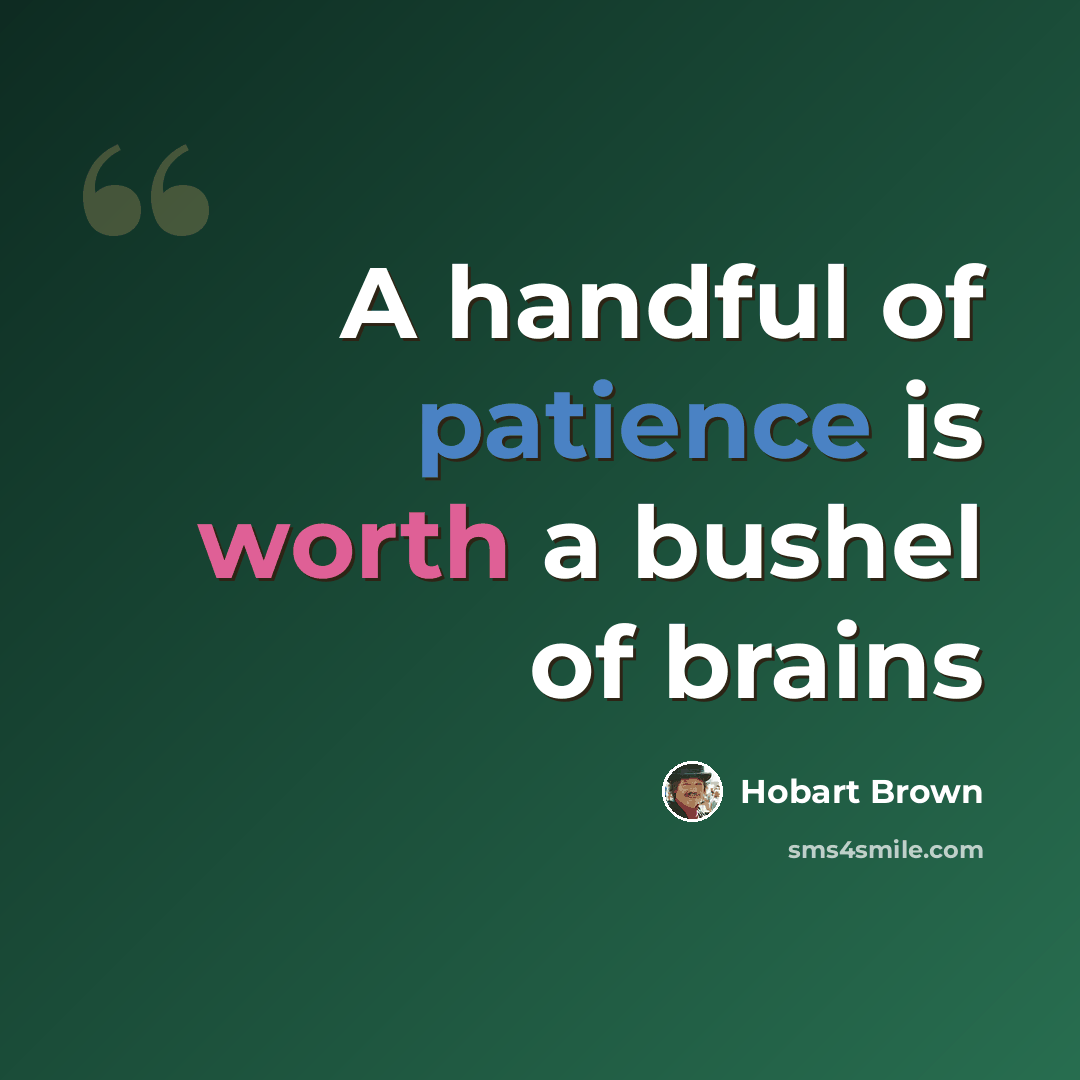 “A handful of patience is worth a bushel of brains” quote by Hobart Brown