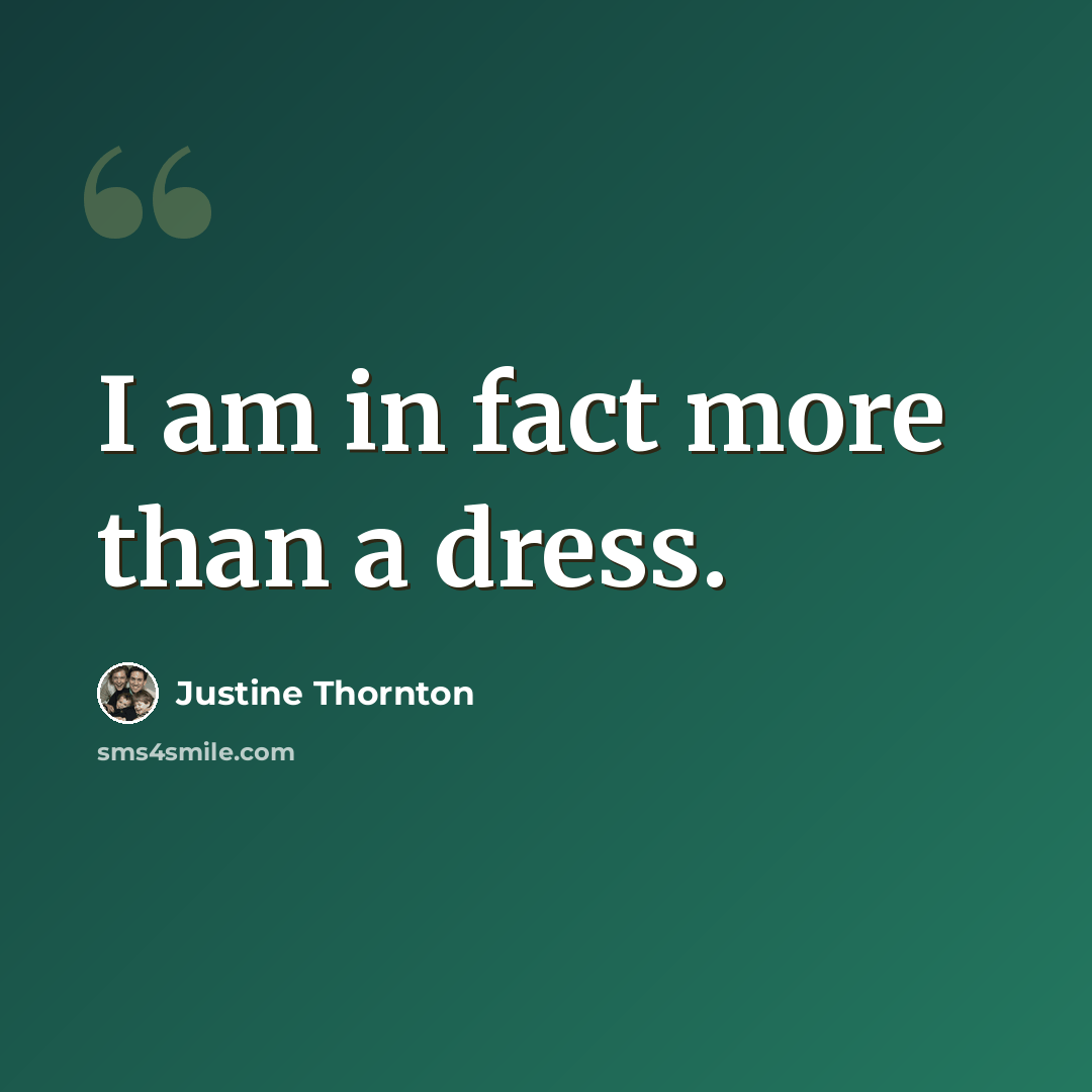 “I am in fact more than a dress.” quote by Justine Thornton