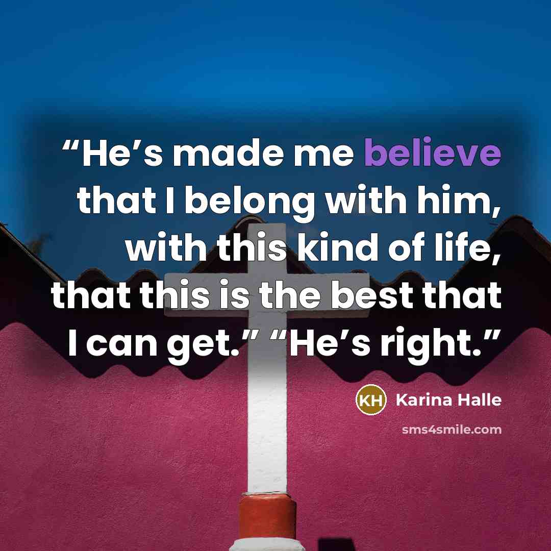 “He’s made me believe that I belong with him, with this kind of life, that this is the best that I can get.” “He’s right.” quote by Karina Halle