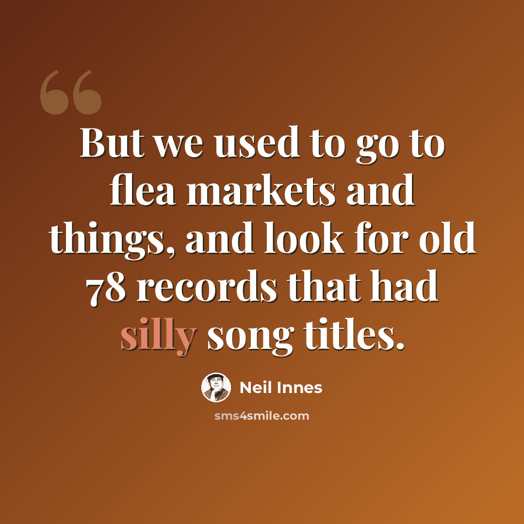 “But we used to go to flea markets and things, and look for old 78 records that had silly song titles.” quote by Neil Innes