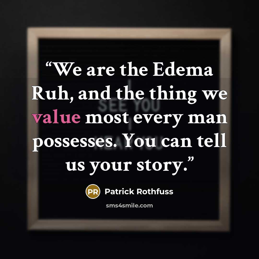 “We are the Edema Ruh, and the thing we value most every man possesses. You can tell us your story.” quote by Patrick Rothfuss