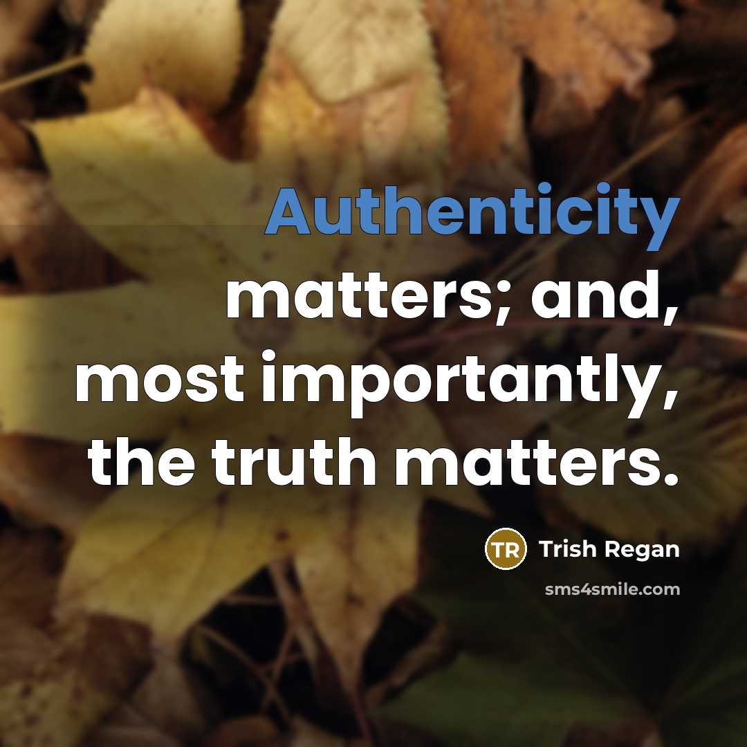 “Authenticity matters; and, most importantly, the truth matters.” quote by Trish Regan