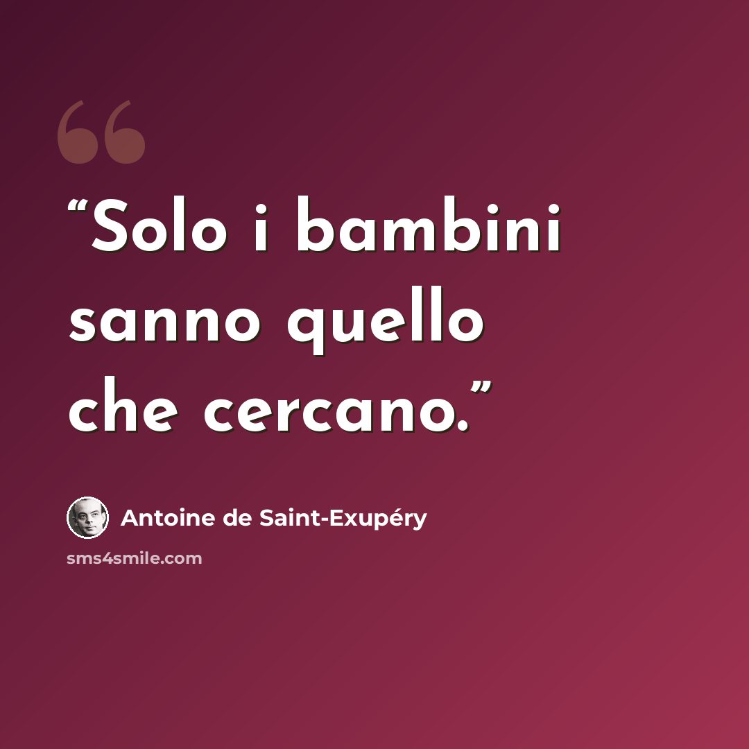 “Solo i bambini sanno quello che cercano.” quote by Antoine de Saint-Exupéry