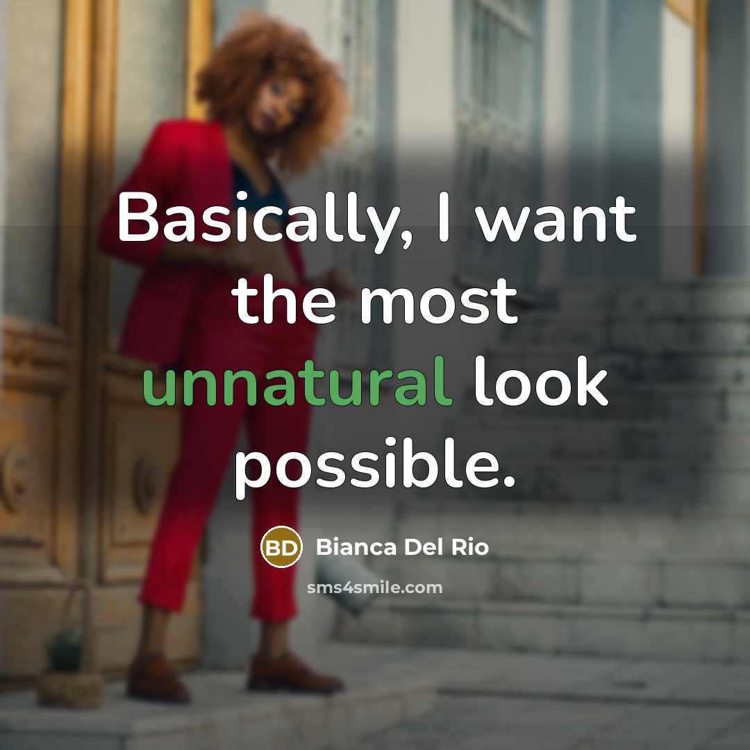 “Basically, I want the most unnatural look possible.” quote by Bianca Del Rio