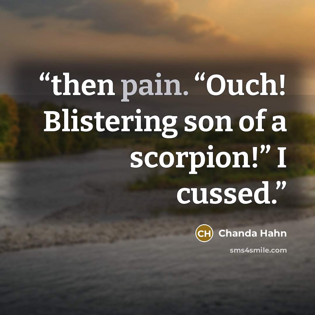 “then pain. “Ouch! Blistering son of a scorpion!” I cussed.” quote by Chanda Hahn