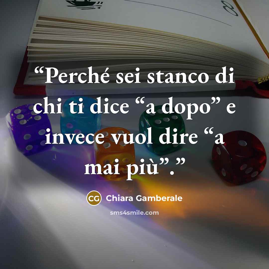 “Perché sei stanco di chi ti dice “a dopo” e invece vuol dire “a mai più”.” quote by Chiara Gamberale