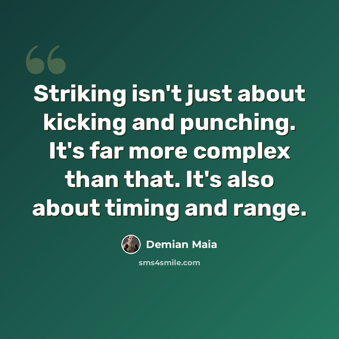 “Striking isn't just about kicking and punching. It's far more complex than that. It's also about timing and range.” quote by Demian Maia