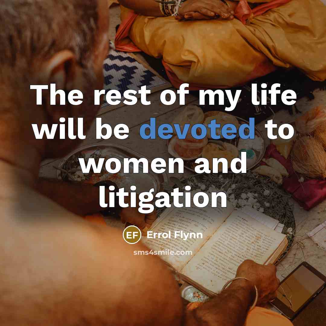 “The rest of my life will be devoted to women and litigation” quote by Errol Flynn