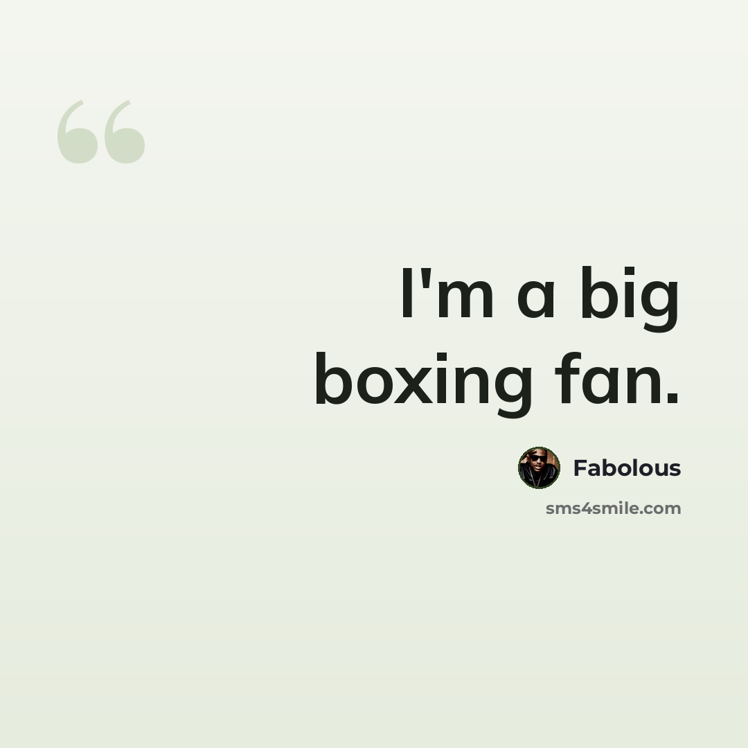 “I'm a big boxing fan.” quote by Fabolous