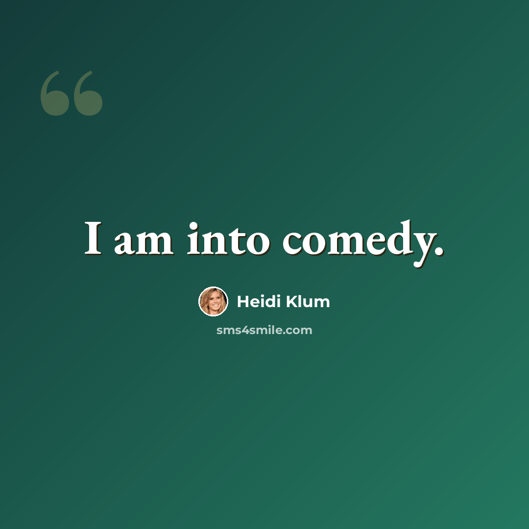 “I am into comedy.” quote by Heidi Klum