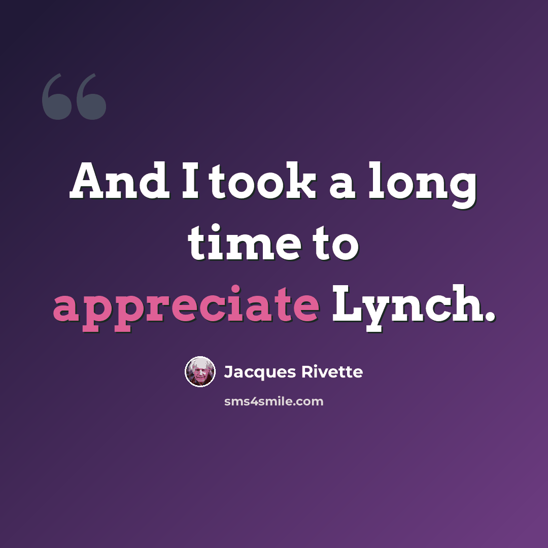 “And I took a long time to appreciate Lynch.” quote by Jacques Rivette