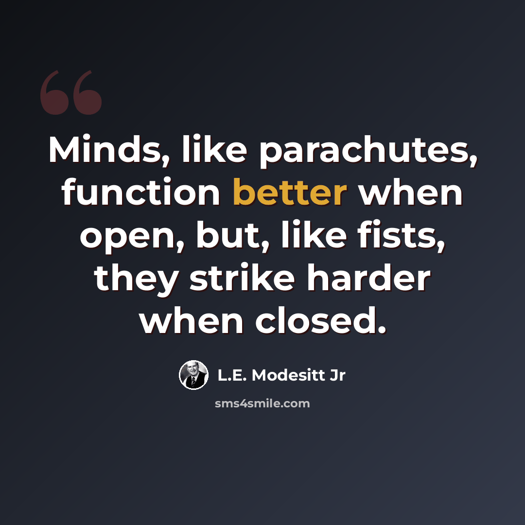 “Minds, like parachutes, function better when open, but, like fists, they strike harder when closed.” quote by L.E. Modesitt Jr