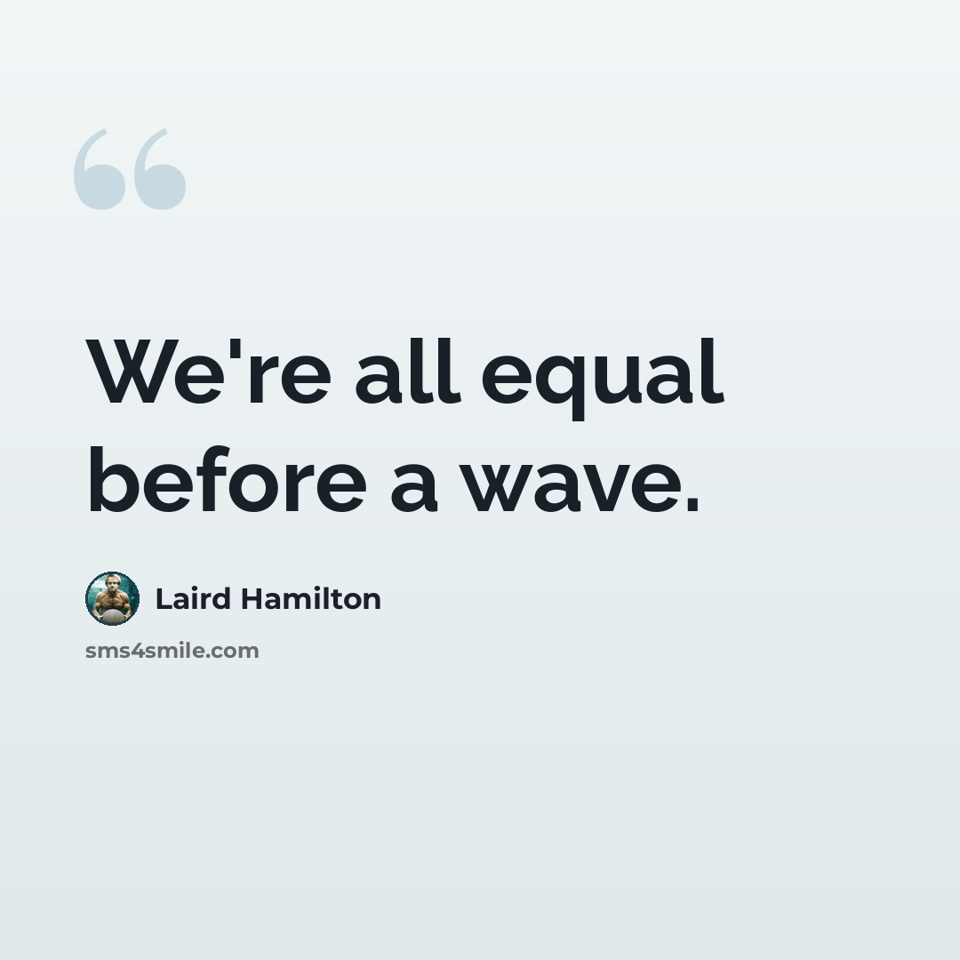 “We're all equal before a wave.” quote by Laird Hamilton