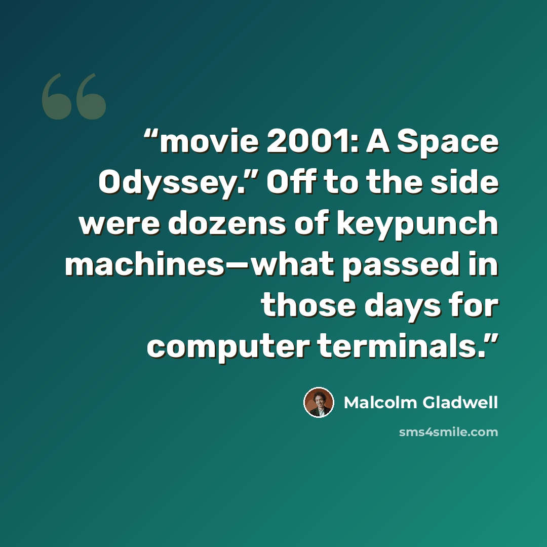 “movie 2001: A Space Odyssey.” Off to the side were dozens of keypunch machines—what passed in those days for computer terminals.” quote by Malcolm Gladwell