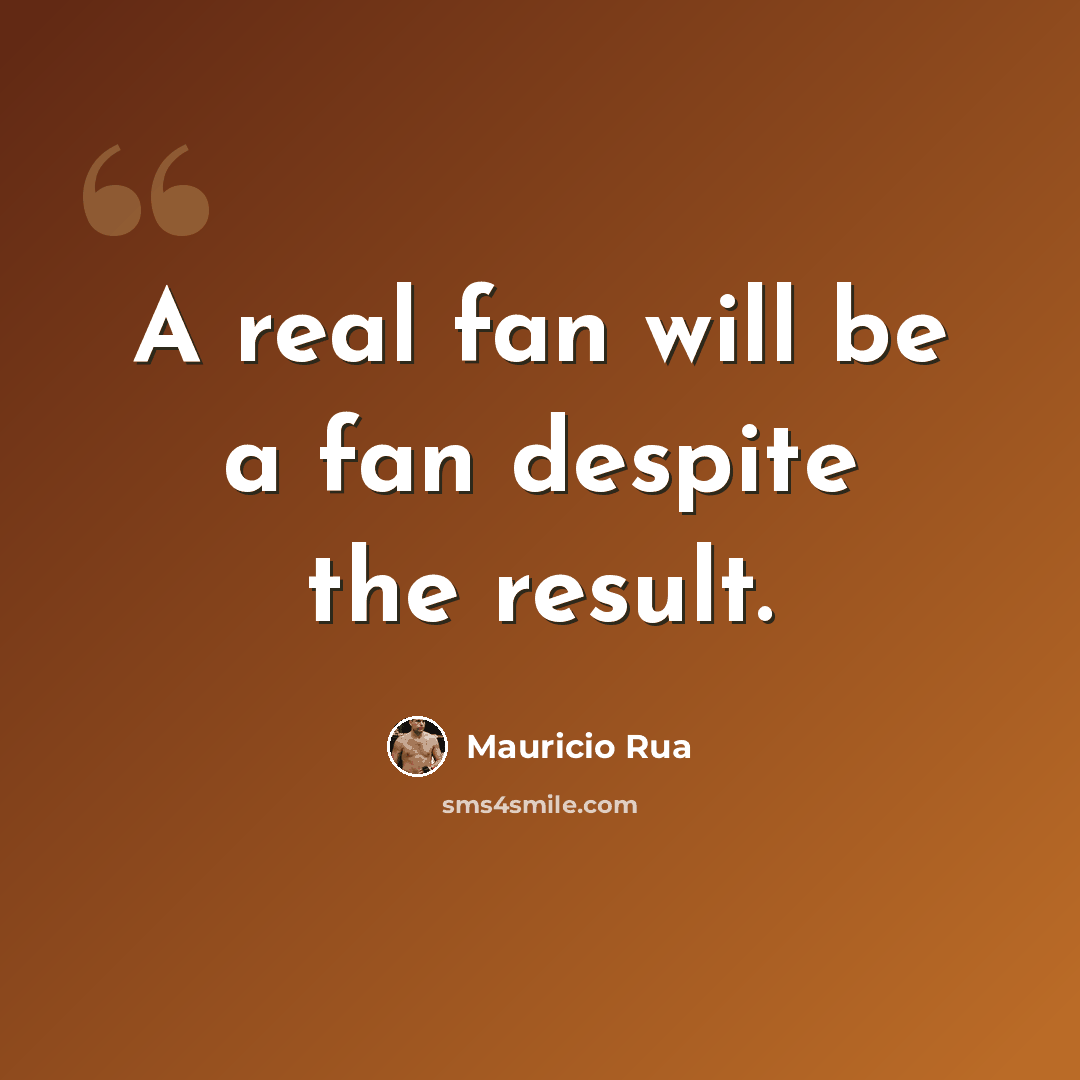 “A real fan will be a fan despite the result.” quote by Mauricio Rua