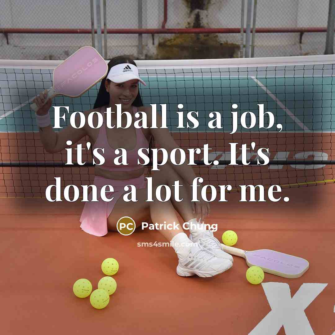 “Football is a job, it's a sport. It's done a lot for me.” quote by Patrick Chung