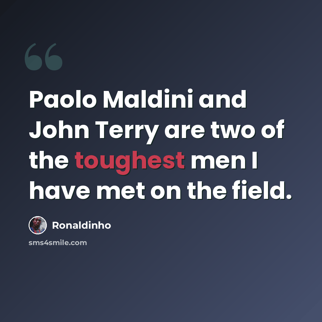 “Paolo Maldini and John Terry are two of the toughest men I have met on the field.” quote by Ronaldinho