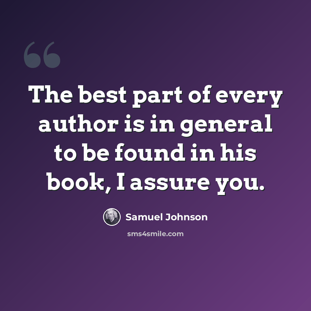 “The best part of every author is in general to be found in his book, I assure you.” quote by Samuel Johnson