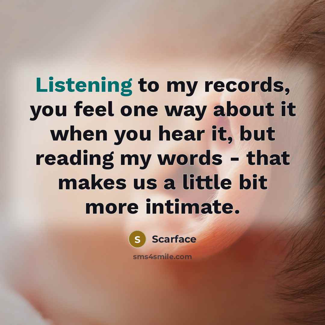 “Listening to my records, you feel one way about it when you hear it, but reading my words - that makes us a little bit more intimate.” quote by Scarface