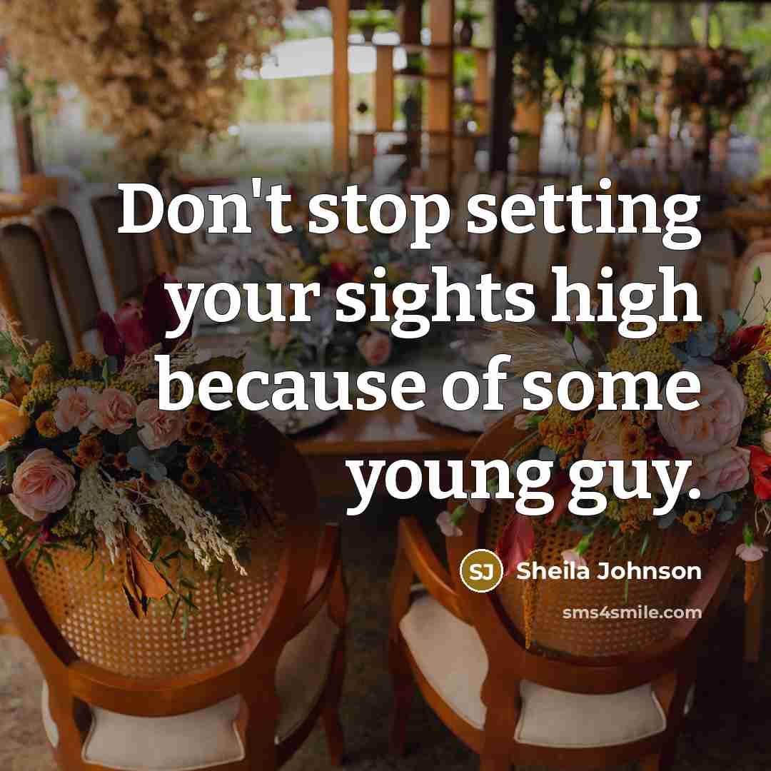 “Don't stop setting your sights high because of some young guy.” quote by Sheila Johnson