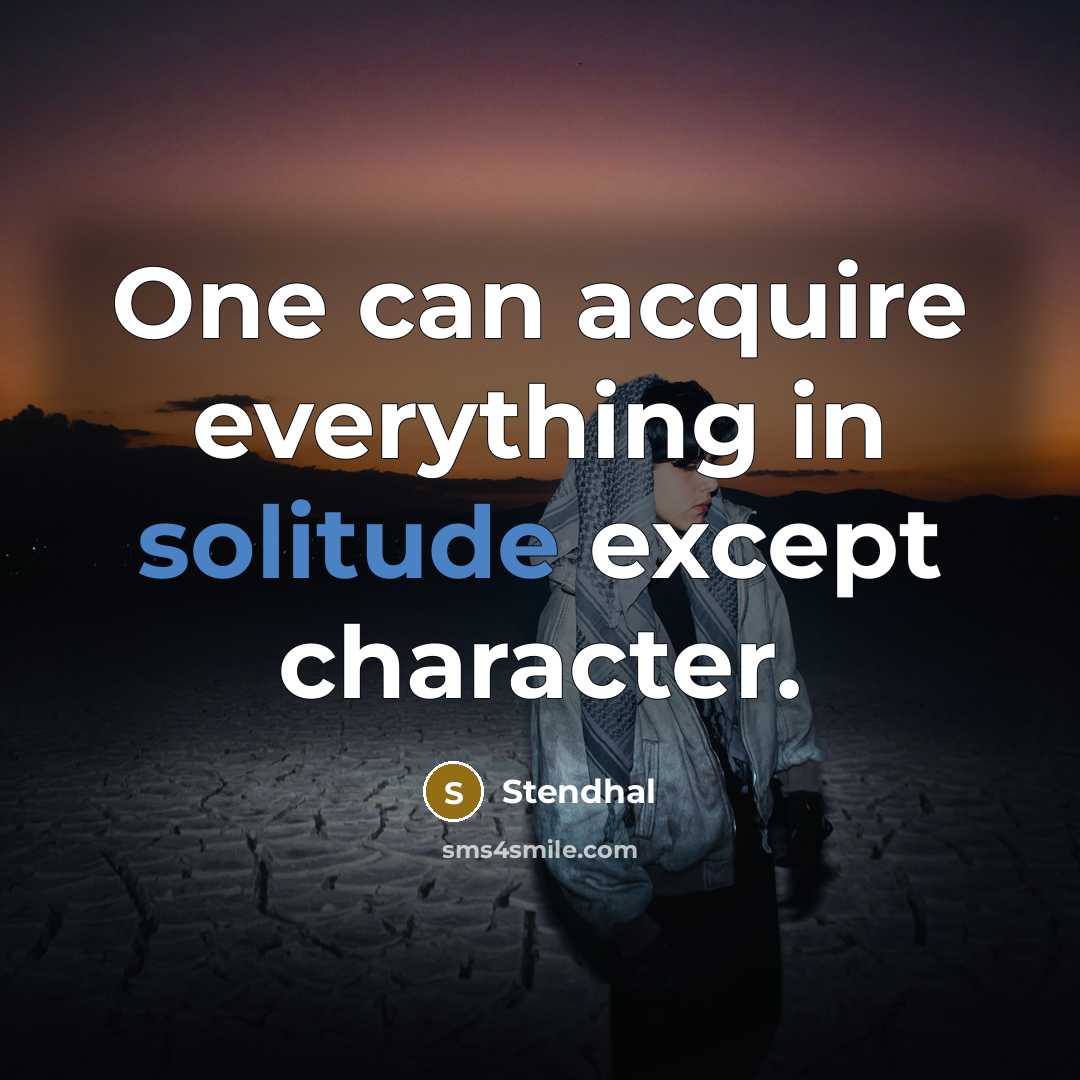 “One can acquire everything in solitude except character.” quote by Stendhal
