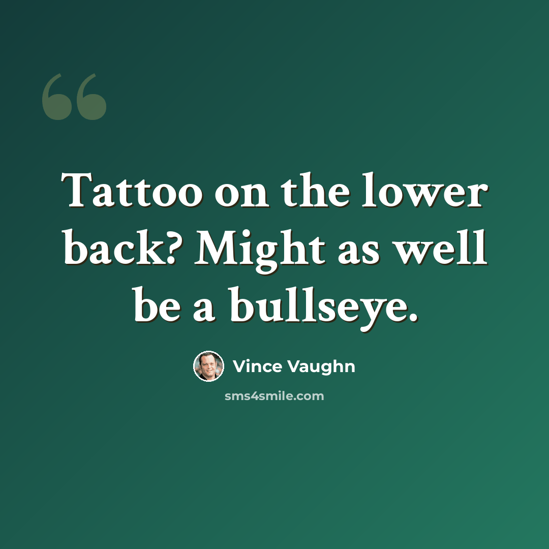 “Tattoo on the lower back? Might as well be a bullseye.” quote by Vince Vaughn