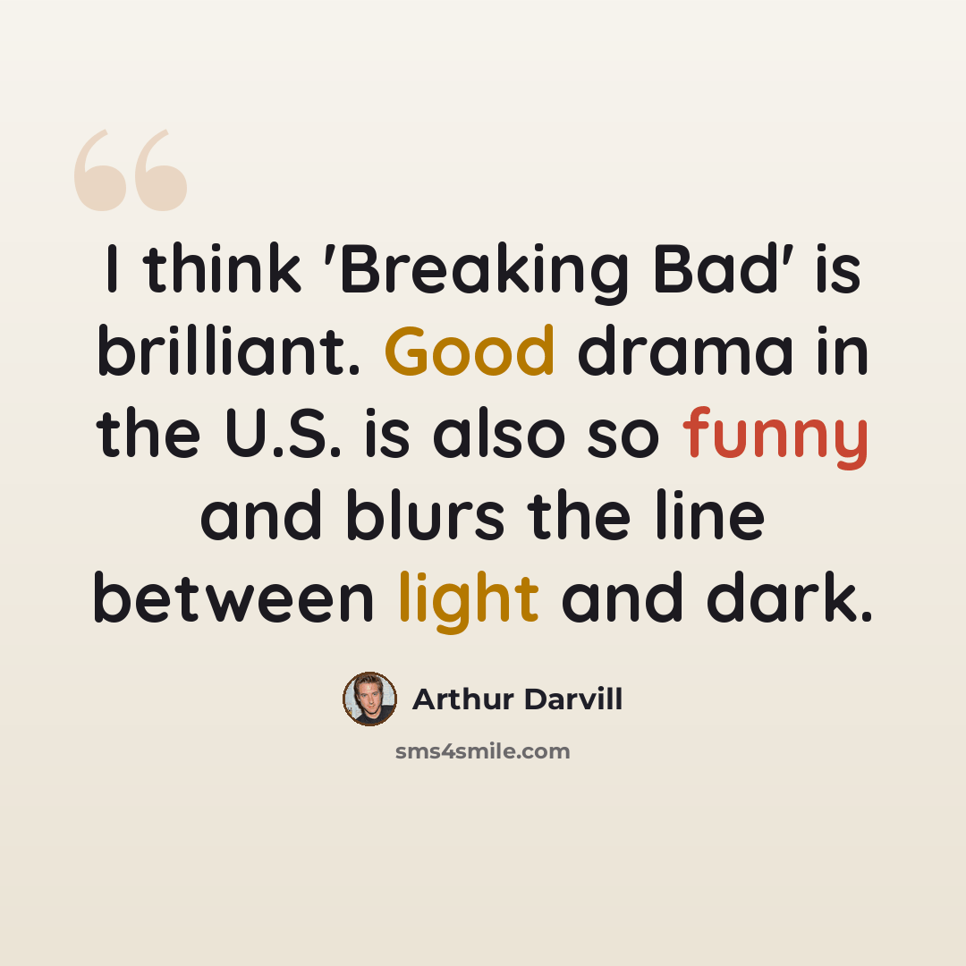 “I think 'Breaking Bad' is brilliant. Good drama in the U.S. is also so funny and blurs the line between light and dark.” quote by Arthur Darvill