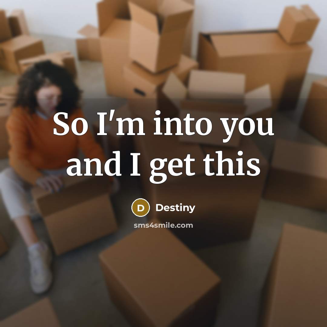 “So I'm into you and I get this” quote by Destiny