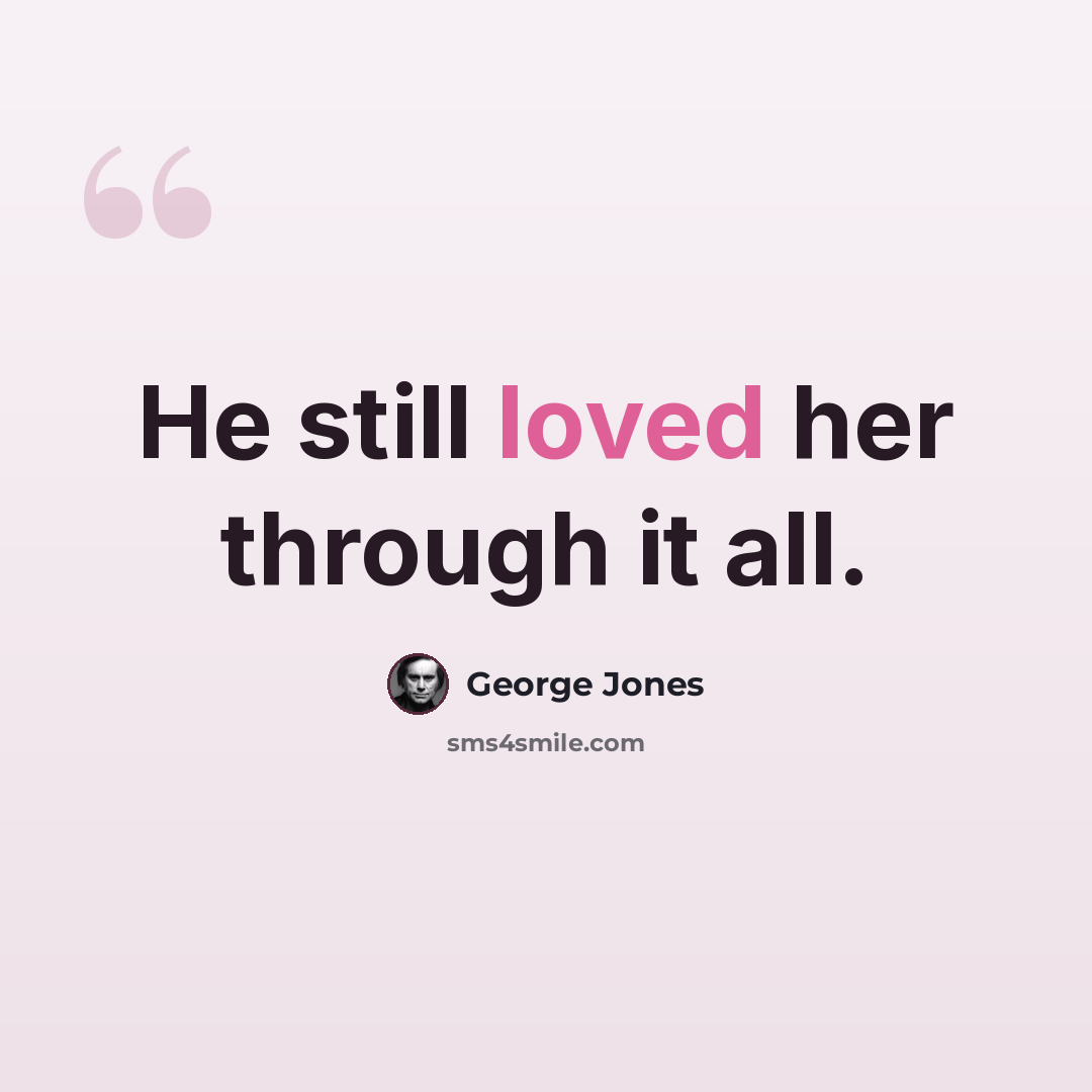 “He still loved her through it all.” quote by George Jones
