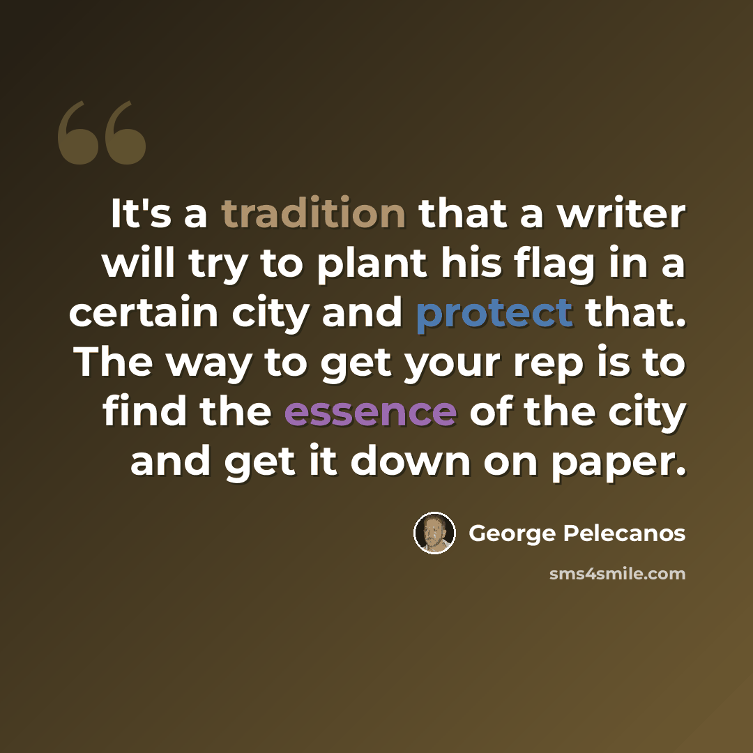 “It's a tradition that a writer will try to plant his flag in a certain city and protect that. The way to get your rep is to find the essence of the city and get it down on paper.” quote by George Pelecanos
