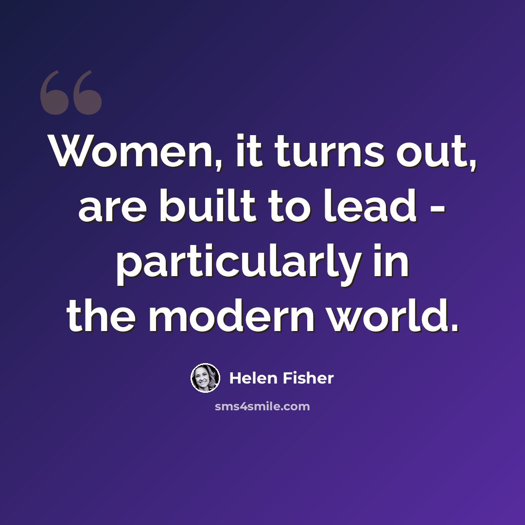 “Women, it turns out, are built to lead - particularly in the modern world.” quote by Helen Fisher