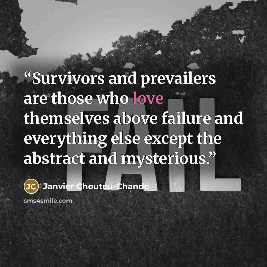 “Survivors and prevailers are those who love themselves above failure and everything else except the abstract and mysterious.” quote by Janvier Chouteu-Chando