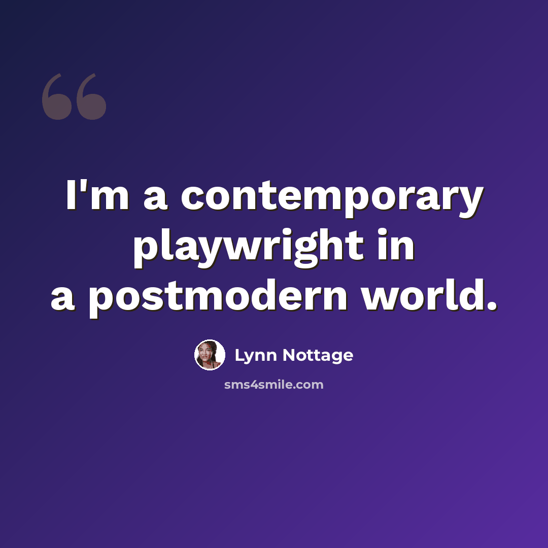 “I'm a contemporary playwright in a postmodern world.” quote by Lynn Nottage