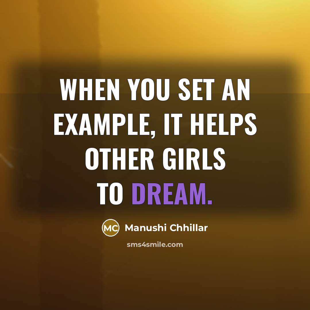 “When you set an example, it helps other girls to dream.” quote by Manushi Chhillar