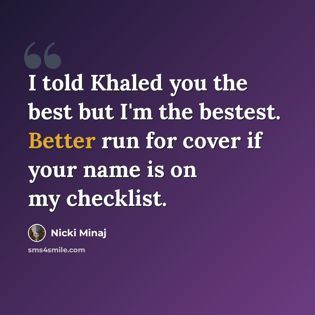 “I told Khaled you the best but I'm the bestest. Better run for cover if your name is on my checklist.” quote by Nicki Minaj